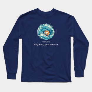 play hard, splash harder v1, water polo ball Long Sleeve T-Shirt